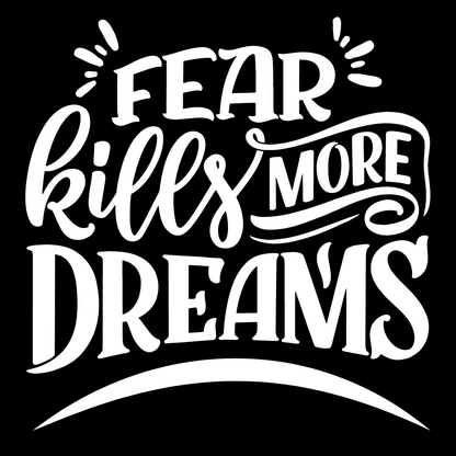 Fear kills more dreams